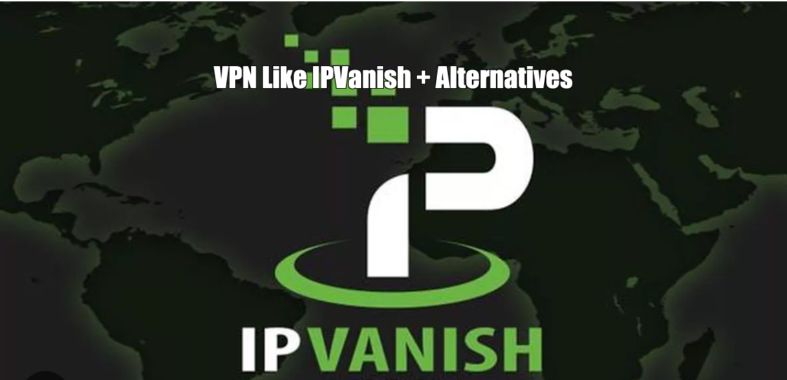 VPN Like IPVanish + Alternatives+ Competitors